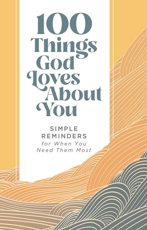 Book cover of 100 Things God Loves About You: Simple Reminders for When You Need Them Most