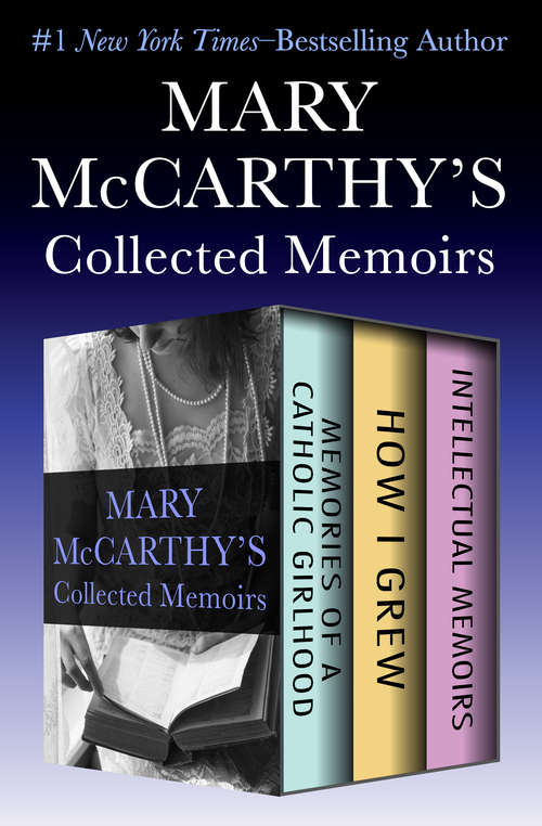Book cover of Mary McCarthy's Collected Memoirs: Memories of a Catholic Girlhood, How I Grew, and Intellectual Memoirs
