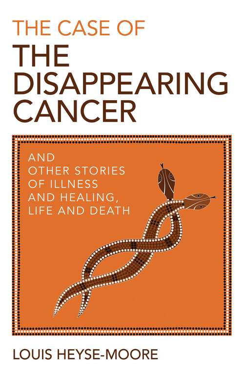 Book cover of The Case of the Disappearing Cancer: And Other Stories of Illness and Healing, Life and Death