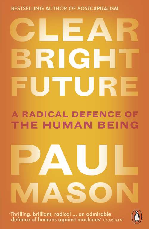 Book cover of Clear Bright Future: A Radical Defence of the Human Being