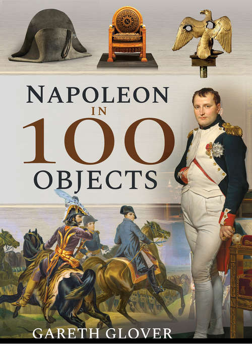 Book cover of Napoleon in 100 Objects (In 100 Objects Ser.)