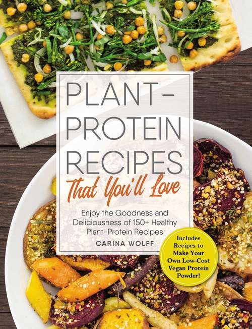 Book cover of Plant-Protein Recipes That You’ll Love: Enjoy the goodness and deliciousness of 150+ healthy plant-protein recipes!