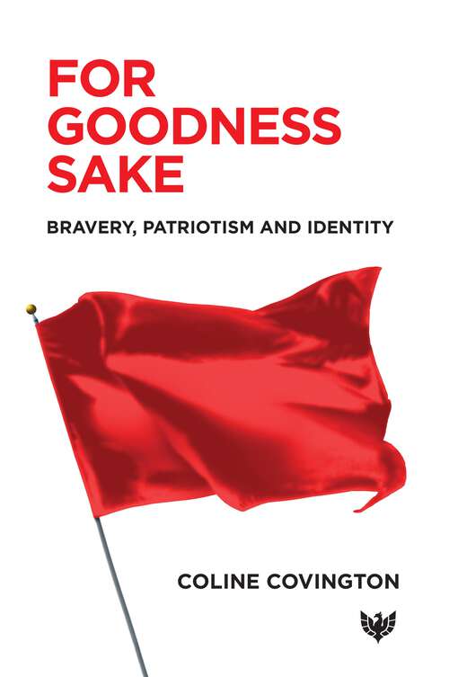 Book cover of For Goodness Sake: Bravery, Patriotism and Identity