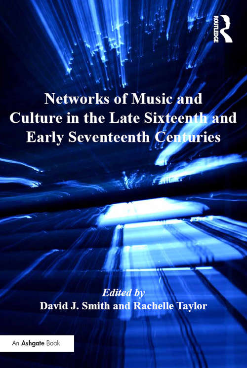 Networks of Music and Culture in the Late Sixteenth and Early Seventeenth Centuries: A Collection of Essays in Celebration of Peter Philips’s 450th Anniversary