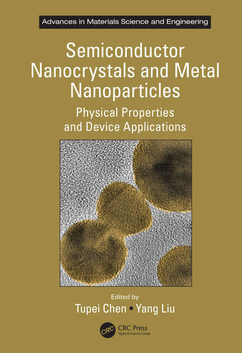 Semiconductor Nanocrystals and Metal Nanoparticles: Physical Properties and Device Applications (Advances in Materials Science and Engineering)