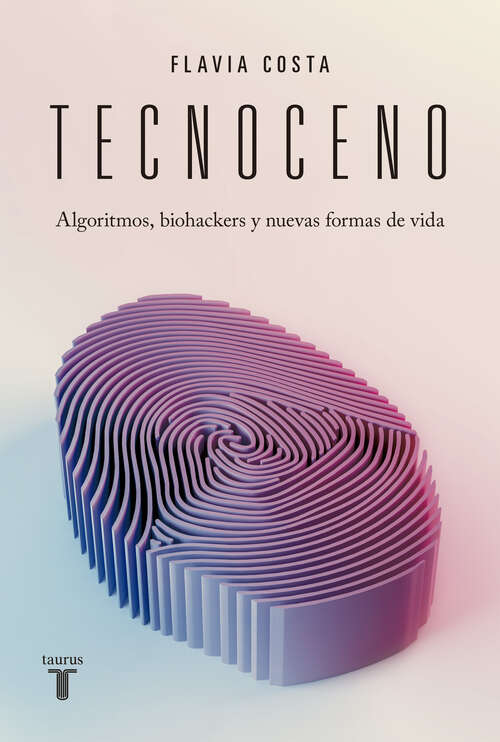 Book cover of Tecnoceno: Algoritmos, biohackers y nuevas formas de vida