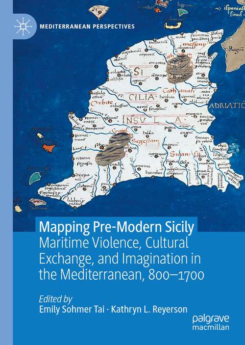 Book cover of Mapping Pre-Modern Sicily: Maritime Violence, Cultural Exchange, and Imagination in the Mediterranean, 800-1700 (1st ed. 2022) (Mediterranean Perspectives)