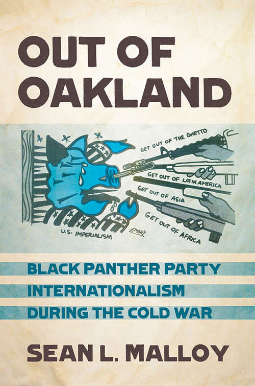 Out of Oakland: Black Panther Party Internationalism during the Cold War (The United States in the World)
