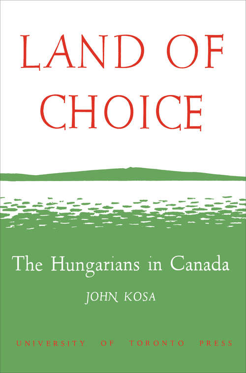 Land of Choice: The Hungarians in Canada