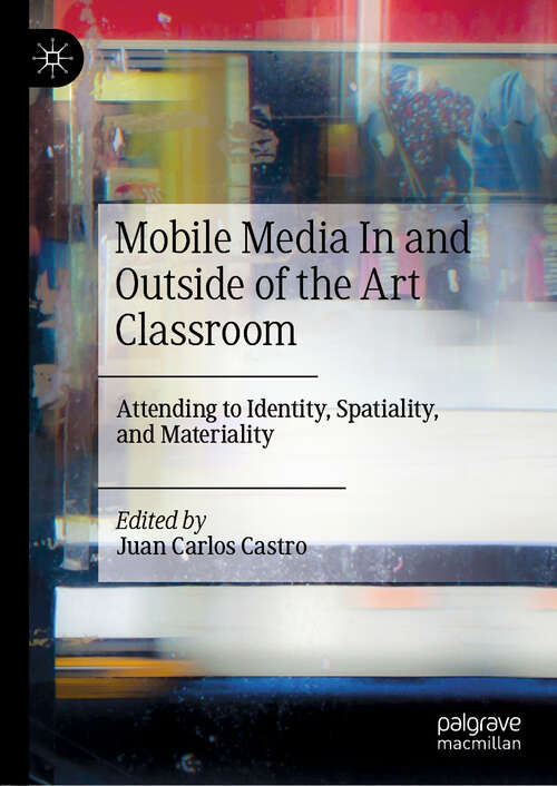 Mobile Media In and Outside of the Art Classroom: Attending to Identity, Spatiality, and Materiality