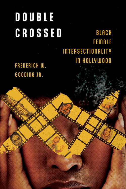 Book cover of Double Crossed: Black Female Intersectionality in Hollywood (EPUB SINGLE) (Race, Rhetoric, and Media Series)