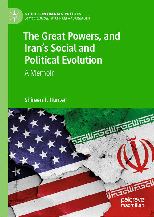 Book cover of The Great Powers, and Iran's Social and Political Evolution: A Memoir (Studies in Iranian Politics)