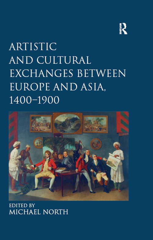 Artistic and Cultural Exchanges between Europe and Asia, 1400-1900: Rethinking Markets, Workshops and Collections