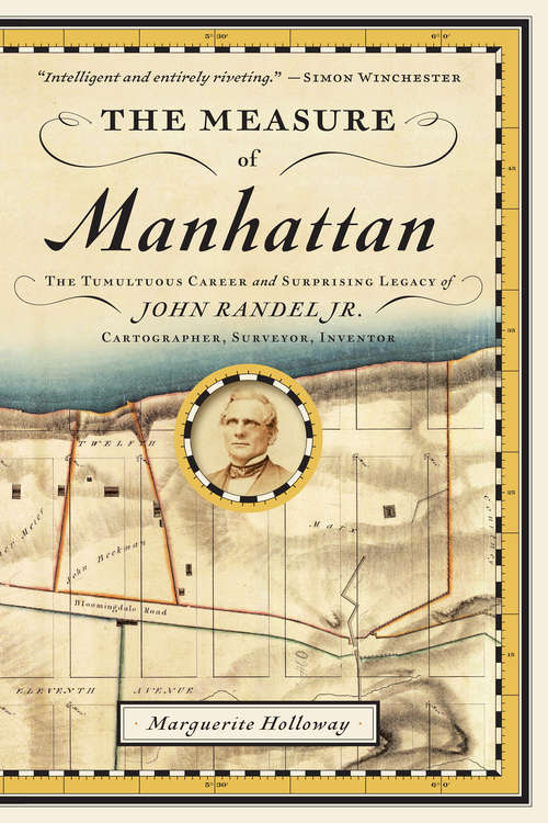 Book cover of The Measure of Manhattan: The Tumultuous Career and Surprising Legacy of John Randel, Jr., Cartographer, Surveyor, Inventor