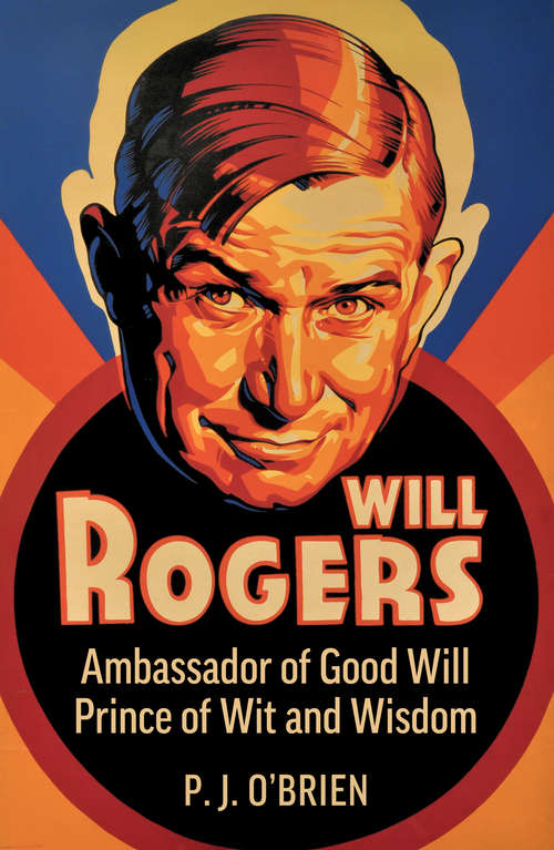 Book cover of Will Rogers: A Biography of Good Will Prince of Wit and Wisdom