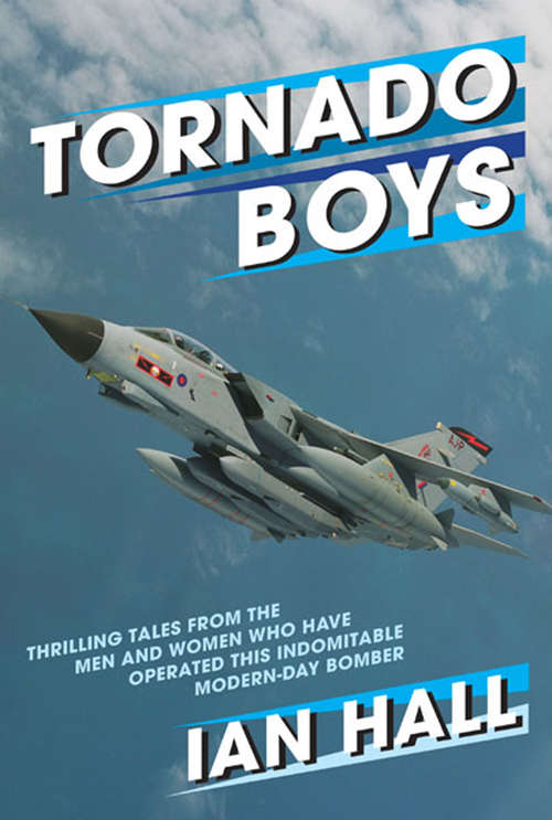 Tornado Boys: Thrilling Tales From The Men And Women Who Have Operated This Indomitable Modern-day Bomber (The\jet Age Ser. #12)