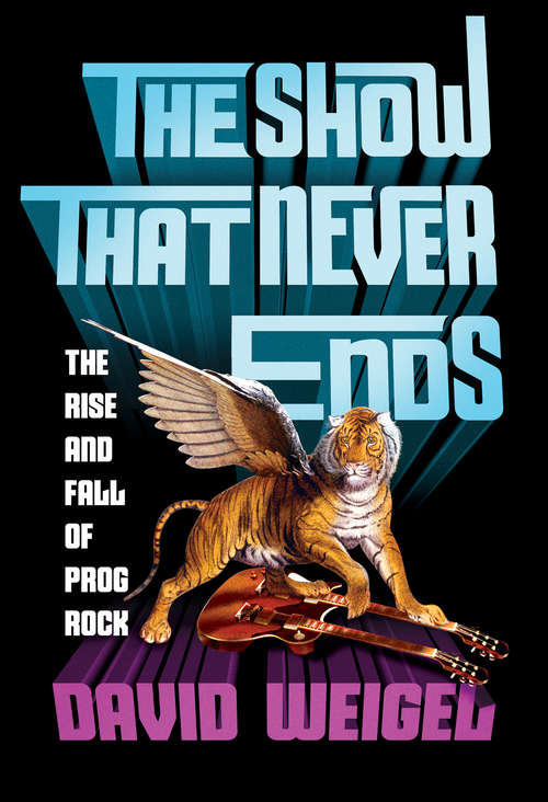 Book cover of The Show That Never Ends: The Rise And Fall Of Prog Rock