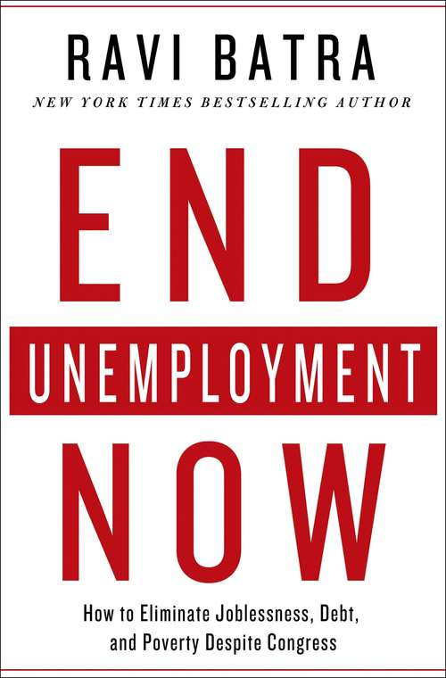 Book cover of End Unemployment Now: How to Eliminate Joblessness, Debt, and Poverty Despite Congress