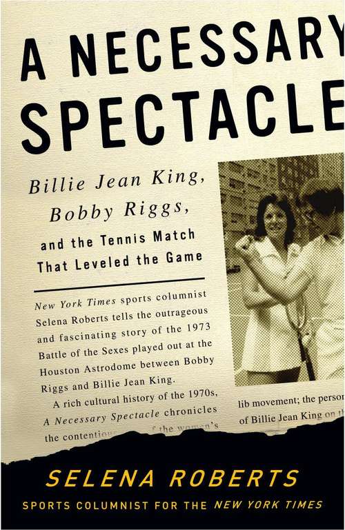 Book cover of A Necessary Spectacle: Billie Jean King, Bobby Riggs, and the Tennis Match That Leveled the Game