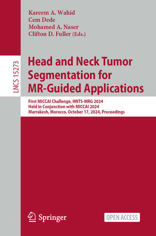 Book cover of Head and Neck Tumor Segmentation for MR-Guided Applications: First MICCAI Challenge, HNTS-MRG 2024, Held in Conjunction with MICCAI 2024, Marrakesh, Morocco, October 17, 2024, Proceedings (Lecture Notes in Computer Science #15273)