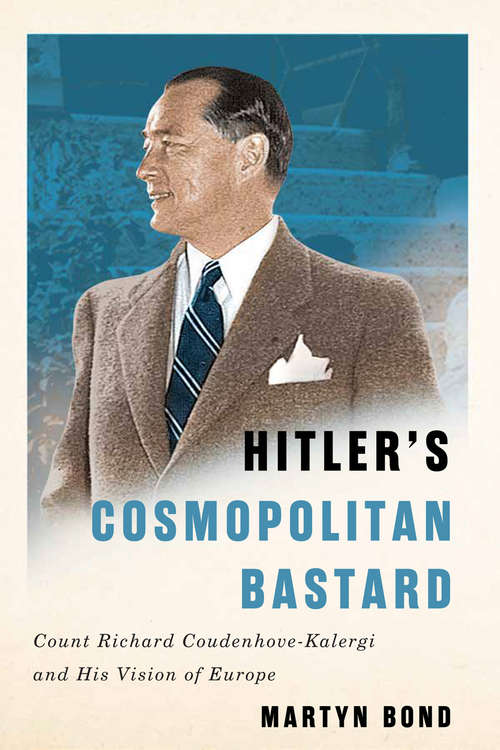 Book cover of Hitler's Cosmopolitan Bastard: Count Richard Coudenhove-Kalergi and His Vision of Europe