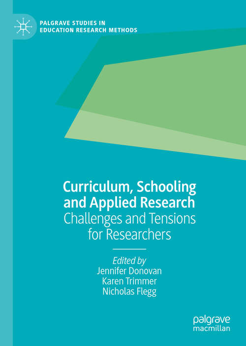 Curriculum, Schooling and Applied Research: Challenges and Tensions for Researchers (Palgrave Studies in Education Research Methods)