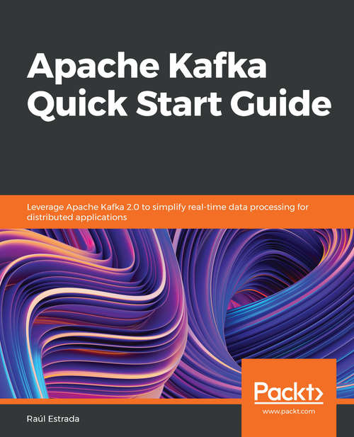 Book cover of Apache Kafka Quick Start Guide: Leverage Apache Kafka 2.0 to simplify real-time data processing for distributed applications