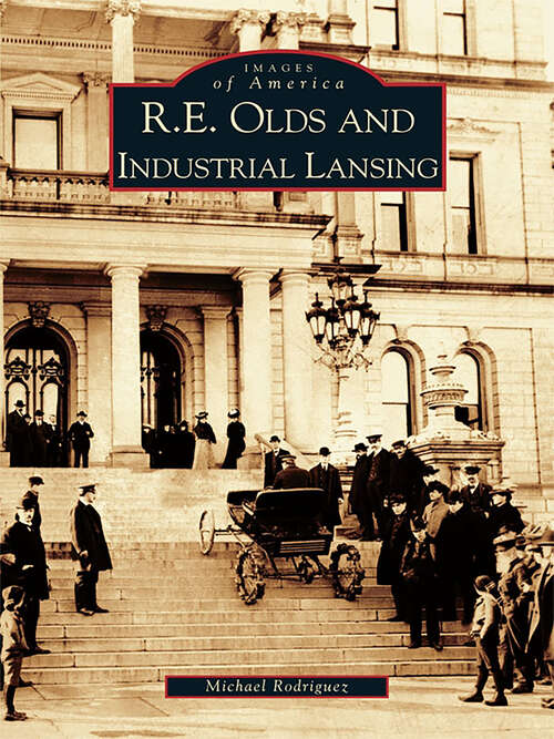 Book cover of R. E. Olds and Industrial Lansing (Images of America)