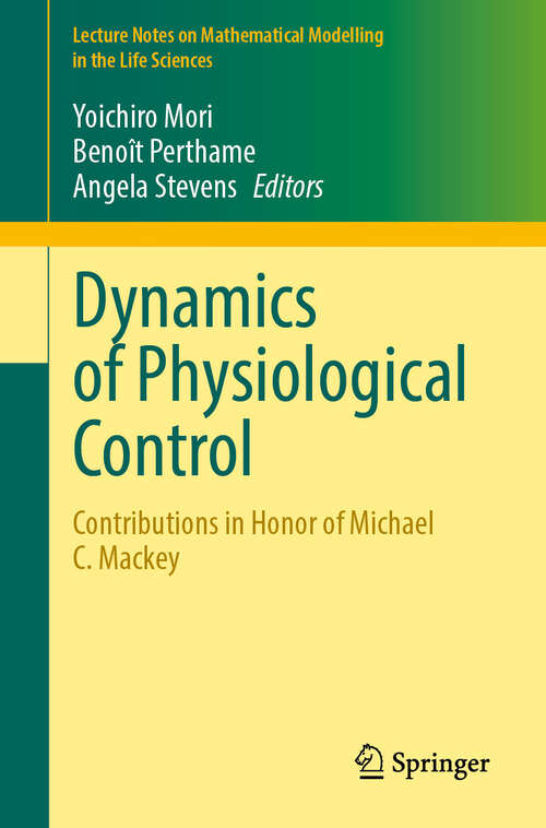 Book cover of Dynamics of Physiological Control: Contributions in Honor of Michael C. Mackey (Lecture Notes on Mathematical Modelling in the Life Sciences)