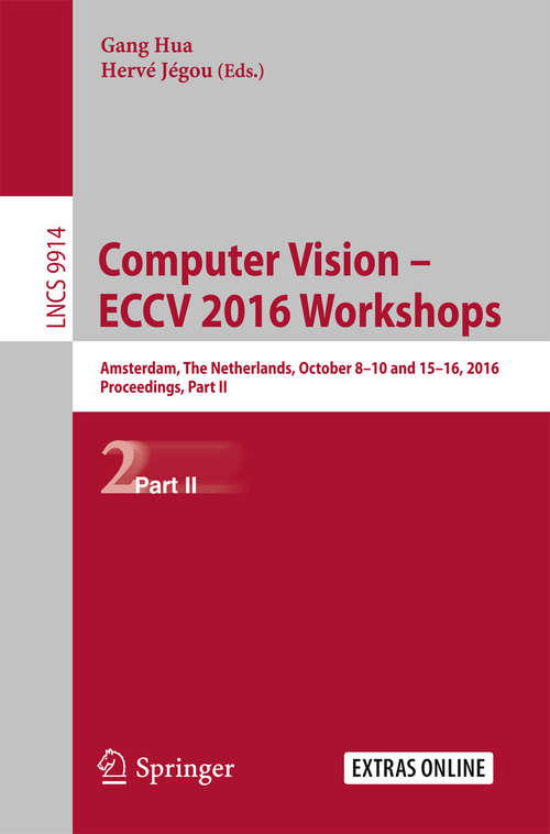 Computer Vision – ECCV 2016 Workshops: Amsterdam, The Netherlands, October 8-10 and 15-16, 2016, Proceedings, Part II (Lecture Notes in Computer Science #9914)