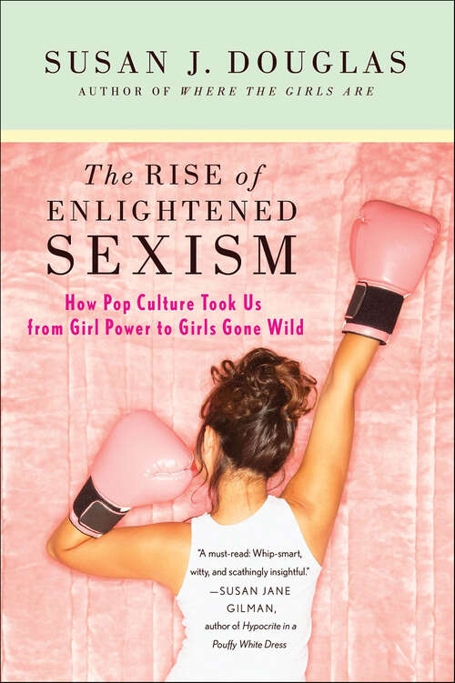 Book cover of The Rise of Enlightened Sexism: How Pop Culture Took Us from Girl Power to Girls Gone Wild
