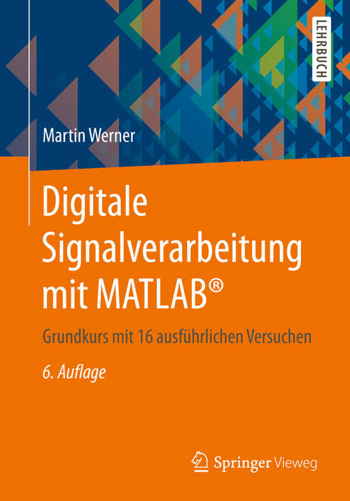 Book cover of Digitale Signalverarbeitung mit MATLAB®: Grundkurs mit 16 ausführlichen Versuchen (6., durchges. u. akt. Aufl. 2019) (Studium Technik Ser.)