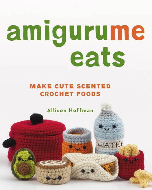 Book cover of AmiguruMe Eats: Make Cute Scented Crochet Foods