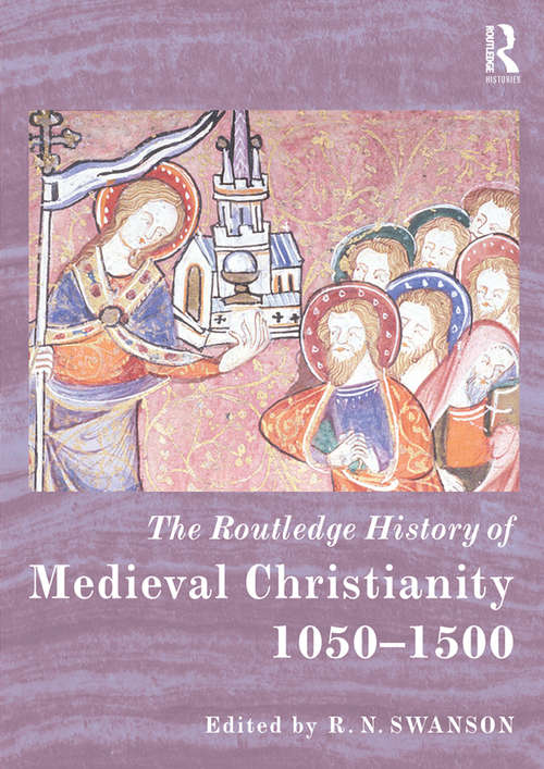 The Routledge History of Medieval Christianity: 1050-1500 (Routledge Histories)