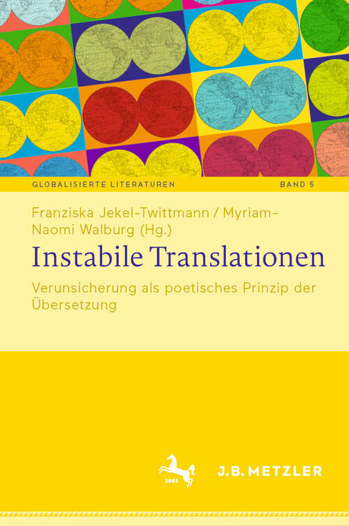 Book cover of Instabile Translationen: Verunsicherung als poetisches Prinzip der Übersetzung (Globalisierte Literaturen. Theorie und Geschichte transnationaler Buchkultur / Globalized Literatures. Theory and History of Transnational Book Culture #5)