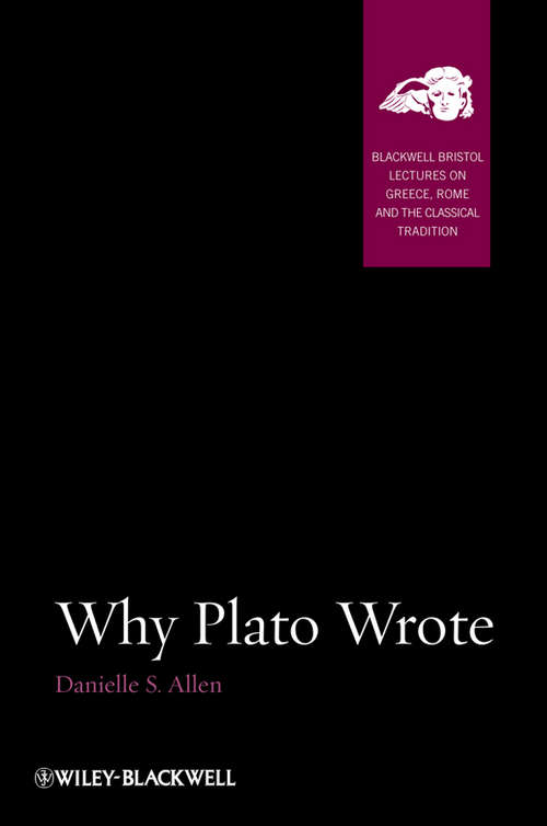 Why Plato Wrote (Blackwell-Bristol Lectures on Greece, Rome and the Classical Tradition #2)