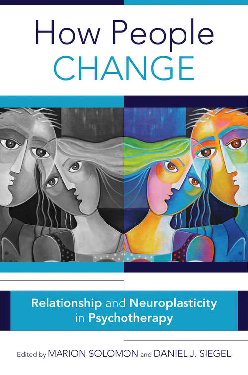 How People Change: Relationships And Neuroplasticity In Psychotherapy (Norton Series on Interpersonal Neurobiology #0)