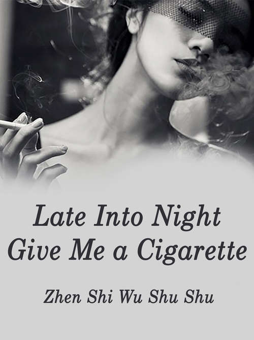 Late Into Night, Give Me a Cigarette