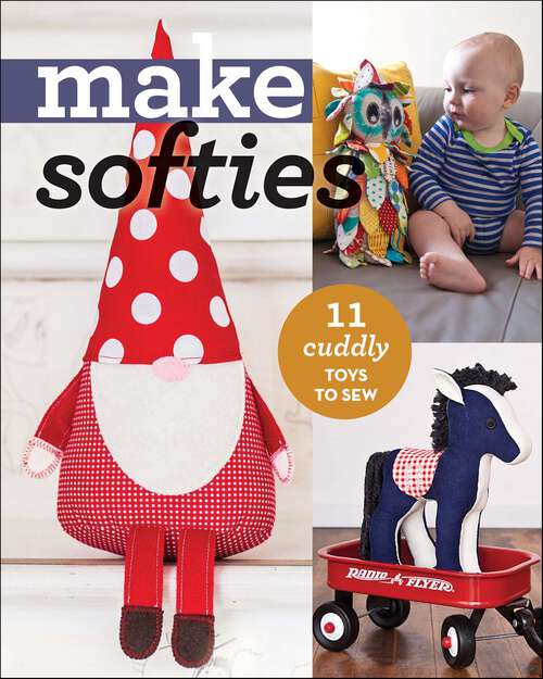 Book cover of Make Softies: 10 Cuddly Toys to Sew