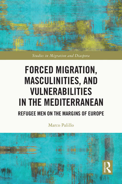 Book cover of Forced Migration, Masculinities, and Vulnerabilities in the Mediterranean: Refugee Men on the Margins of Europe (1) (Studies in Migration and Diaspora)