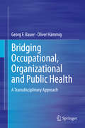 Bridging Occupational, Organizational and Public Health: A Transdisciplinary Approach