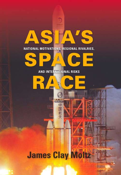 Asia's Space Race: National Motivations, Regional Rivalries, and International Risks (Contemporary Asia in the World)