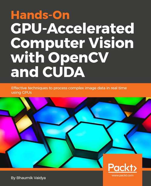 Book cover of Hands-On GPU-Accelerated Computer Vision with OpenCV and CUDA: Effective techniques for processing complex image data in real time using GPUs