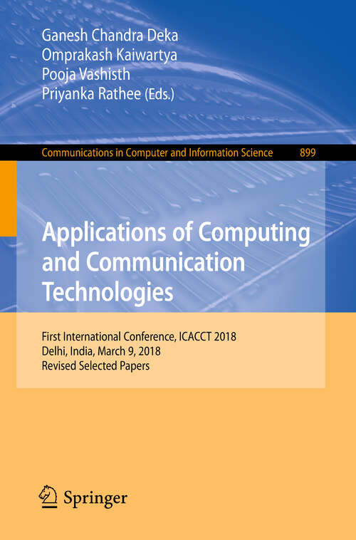 Book cover of Applications of Computing and Communication Technologies: First International Conference, Icacct 2018, Delhi, India, March 9 2018 (1st ed. 2018) (Communications In Computer And Information Science #899)