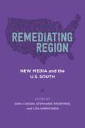 Remediating Region: New Media and the U.S. South (Southern Literary Studies)