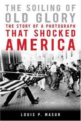 The Soiling of Old Glory: The Story of a Photograph That Shocked America