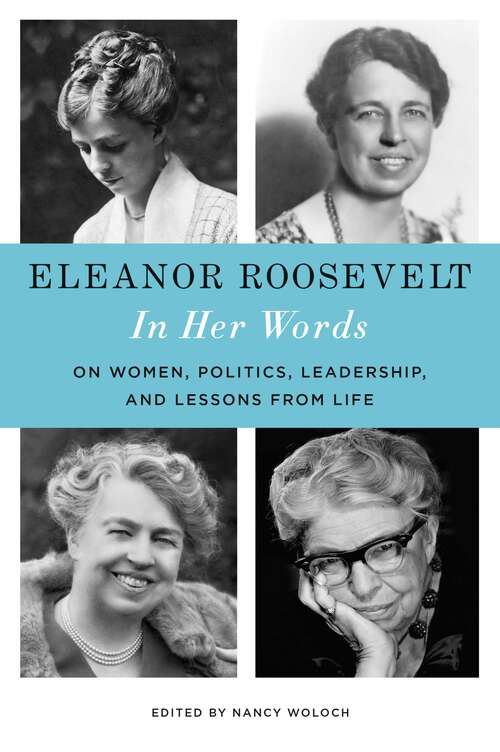 Eleanor Roosevelt: On Women, Politics, Leadership, and Lessons from Life