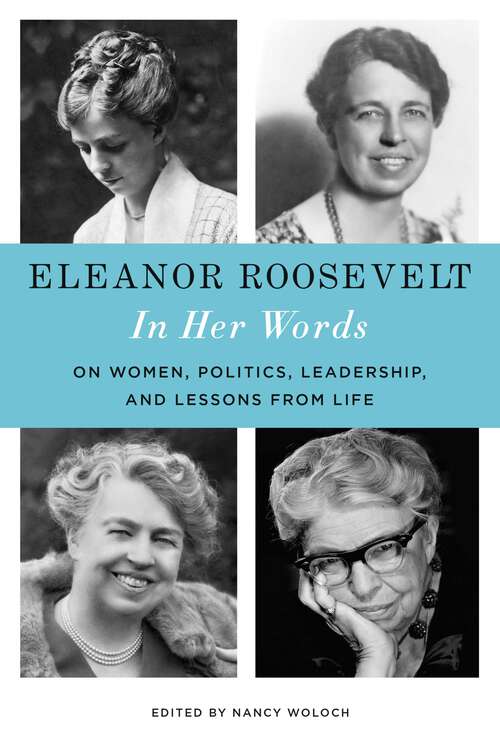 Book cover of Eleanor Roosevelt: In Her Words: On Women, Politics, Leadership, and Lessons from Life