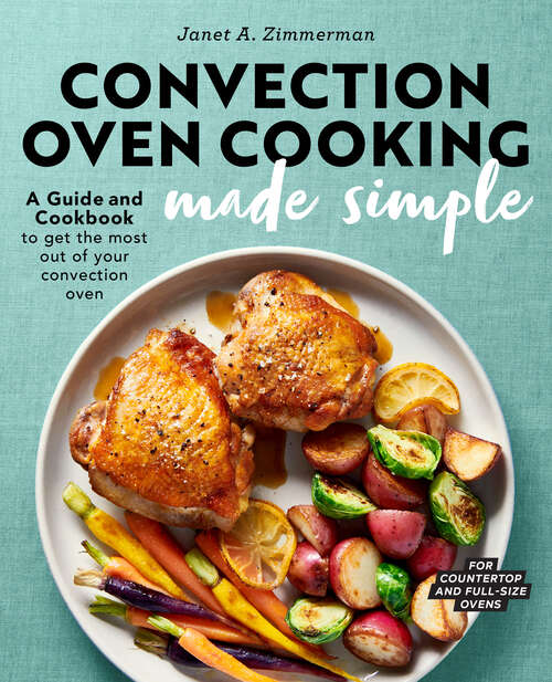 Book cover of Convection Oven Cooking Made Simple: A Guide and Cookbook to Get the Most Out of Your Convection Oven