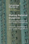 Making National Diasporas: Soviet-Era Migrations and Post-Soviet Consequences (Elements in Soviet and Post-Soviet History)